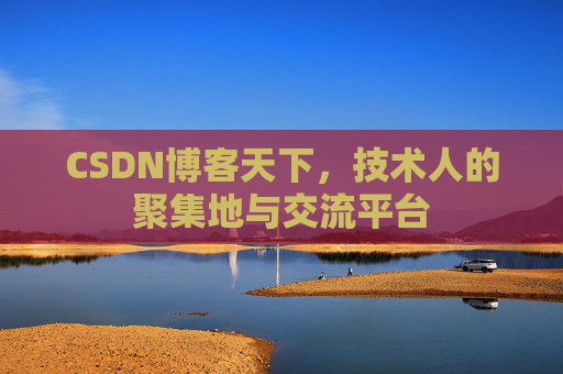 CSDN博客天下,技术人的聚集地与交流平台